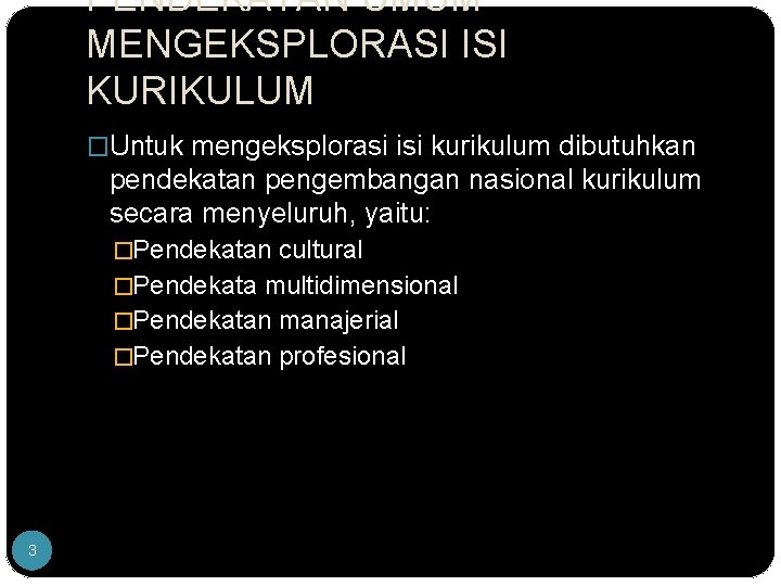PENDEKATAN UMUM MENGEKSPLORASI ISI KURIKULUM �Untuk mengeksplorasi isi kurikulum dibutuhkan pendekatan pengembangan nasional kurikulum