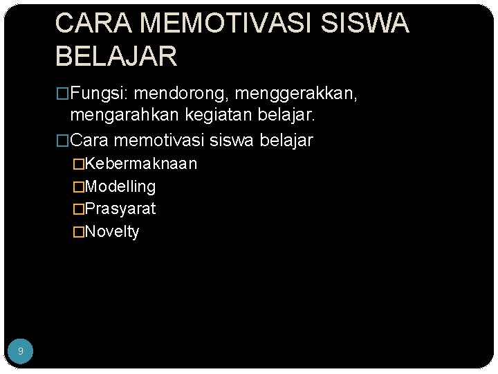 CARA MEMOTIVASI SISWA BELAJAR �Fungsi: mendorong, menggerakkan, mengarahkan kegiatan belajar. �Cara memotivasi siswa belajar