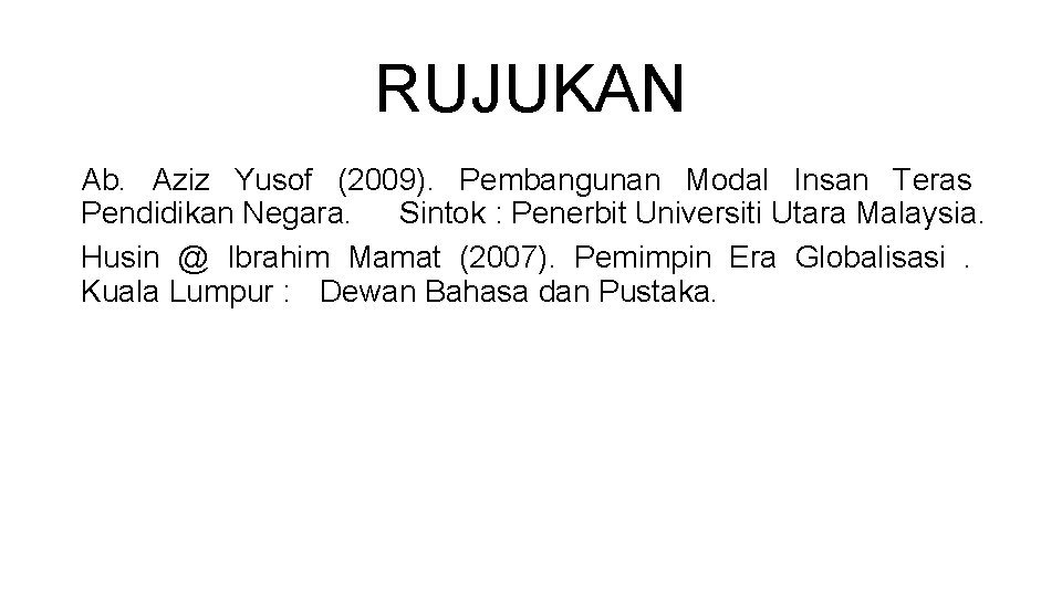 RUJUKAN Ab. Aziz Yusof (2009). Pembangunan Modal Insan Teras Pendidikan Negara. Sintok : Penerbit