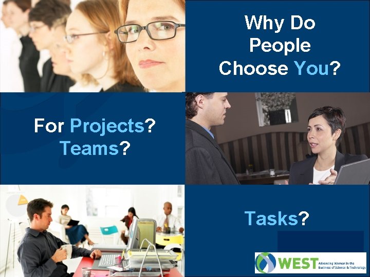 Why Do People Choose You? For Projects? Teams? Tasks? 19 