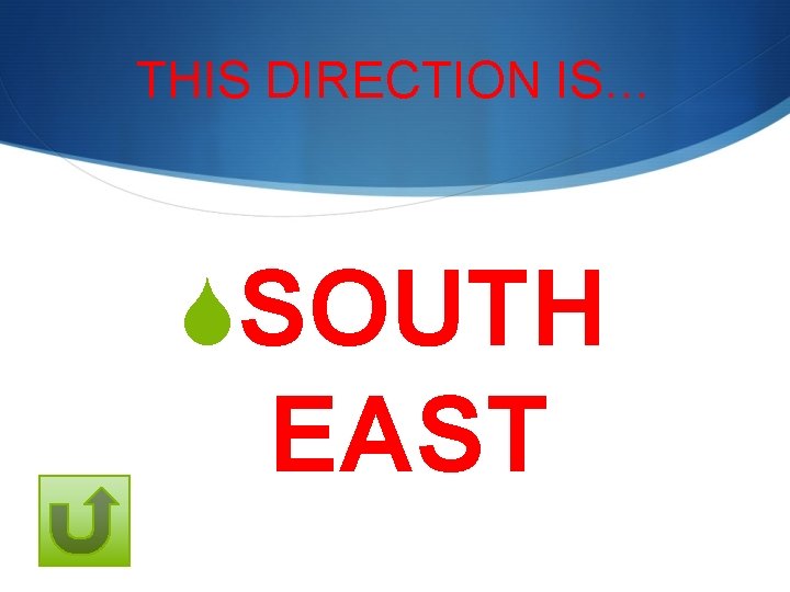 THIS DIRECTION IS… SSOUTH EAST 