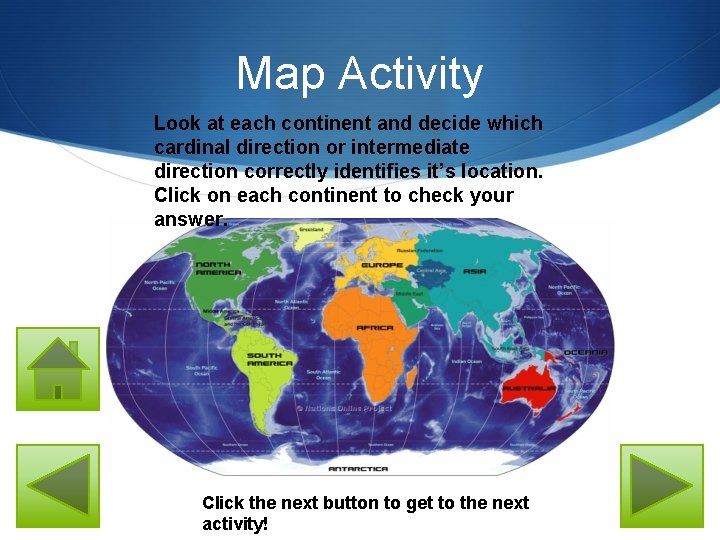 Map Activity Look at each continent and decide which cardinal direction or intermediate direction