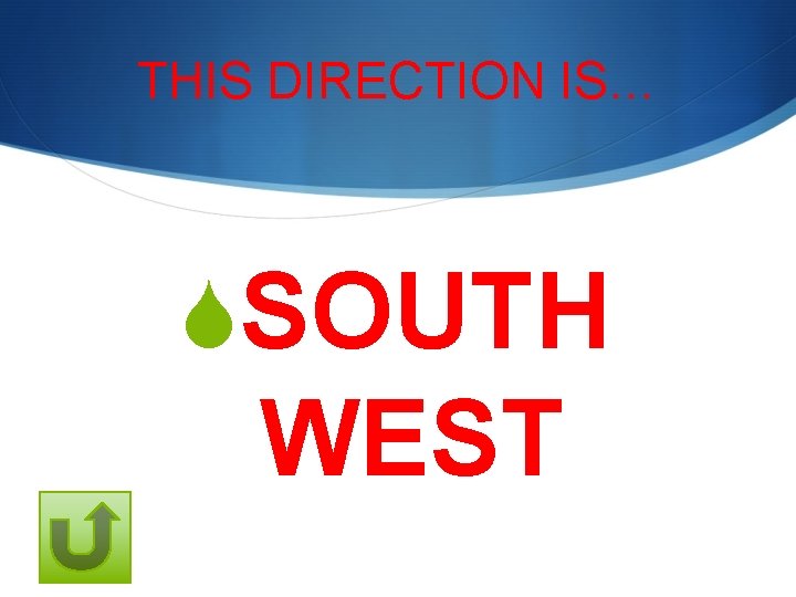 THIS DIRECTION IS… SSOUTH WEST 