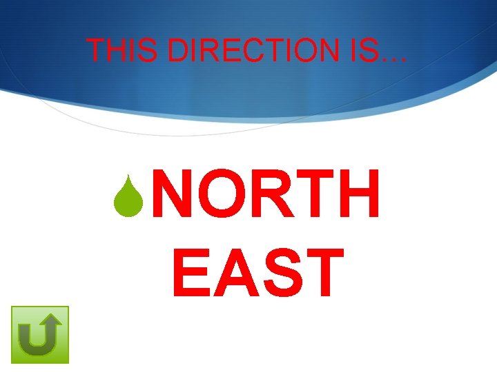 THIS DIRECTION IS… SNORTH EAST 