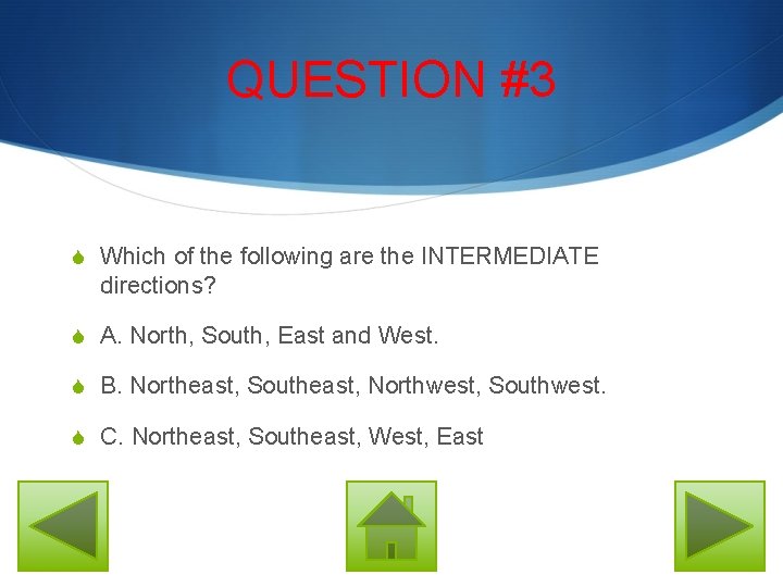 QUESTION #3 S Which of the following are the INTERMEDIATE directions? S A. North,