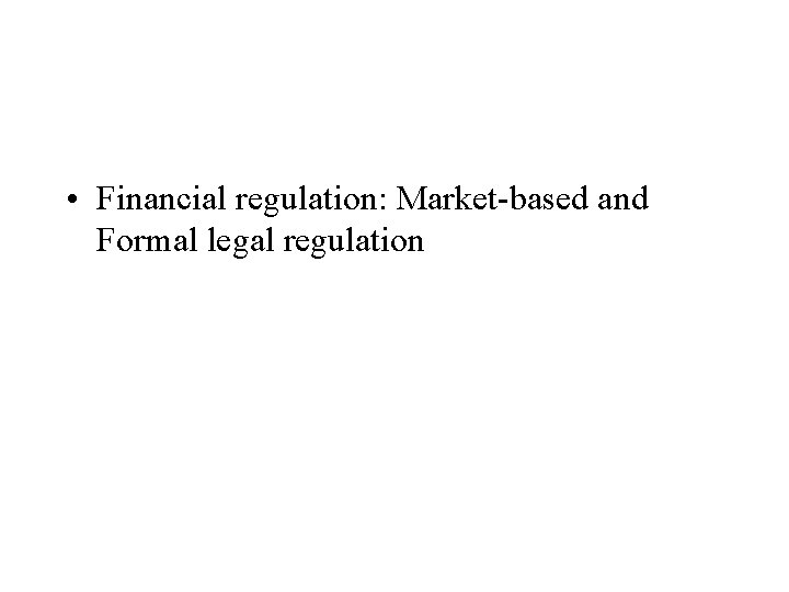  • Financial regulation: Market-based and Formal legal regulation 