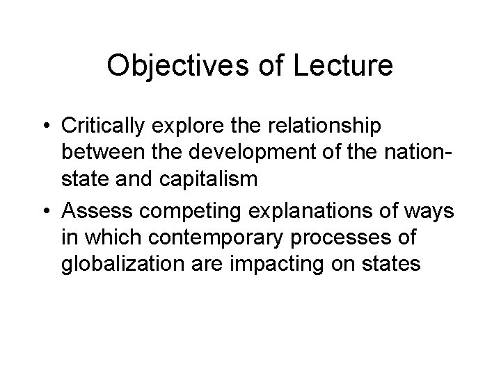 Objectives of Lecture • Critically explore the relationship between the development of the nationstate