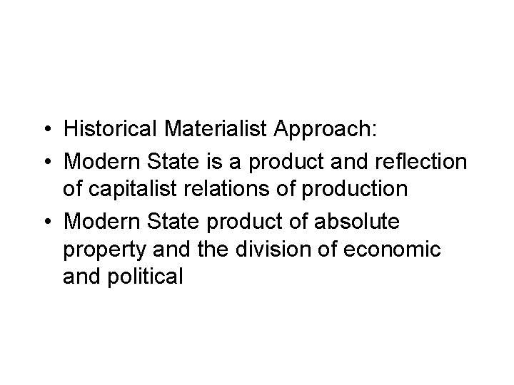  • Historical Materialist Approach: • Modern State is a product and reflection of