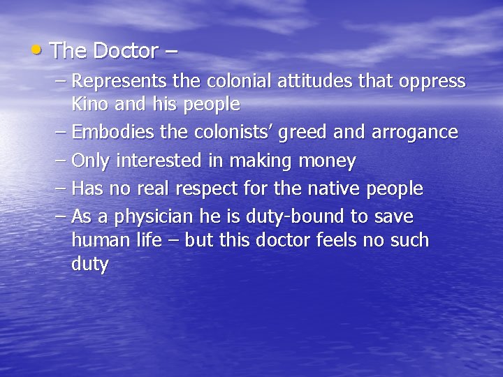  • The Doctor – – Represents the colonial attitudes that oppress Kino and