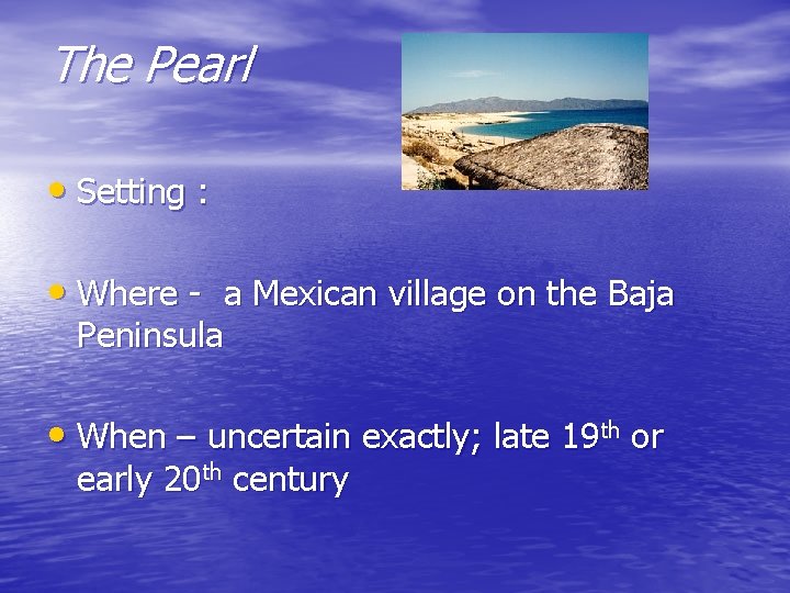 The Pearl • Setting : • Where - a Mexican village on the Baja