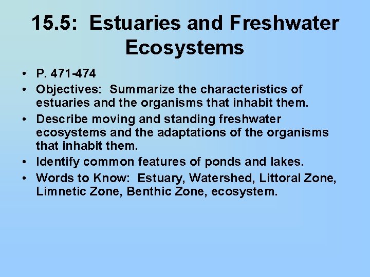 15. 5: Estuaries and Freshwater Ecosystems • P. 471 -474 • Objectives: Summarize the