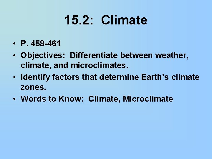 15. 2: Climate • P. 458 -461 • Objectives: Differentiate between weather, climate, and