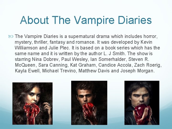 About The Vampire Diaries is a supernatural drama which includes horror, mystery, thriller, fantasy