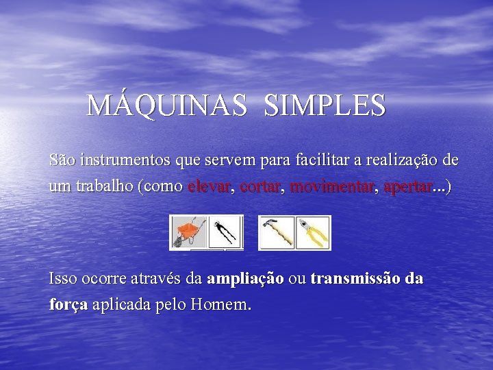 MÁQUINAS SIMPLES São instrumentos que servem para facilitar a realização de um trabalho (como