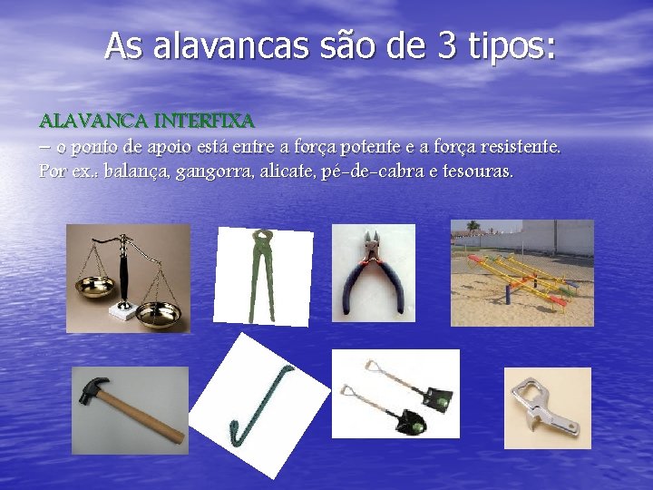 As alavancas são de 3 tipos: ALAVANCA INTERFIXA – o ponto de apoio está