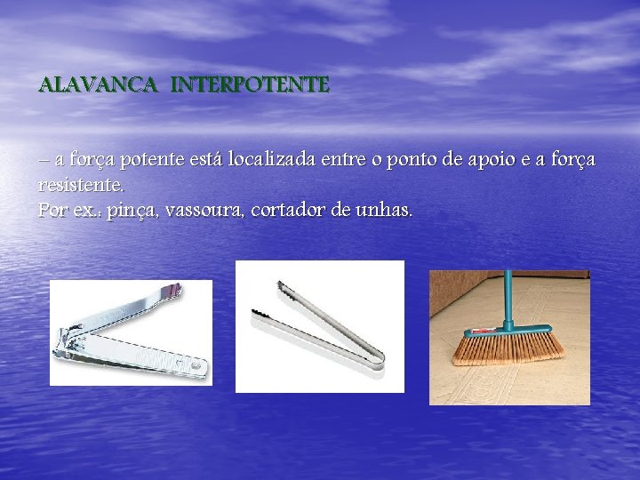 ALAVANCA INTERPOTENTE – a força potente está localizada entre o ponto de apoio e