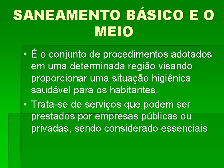 SANEAMENTO BÁSICO E O MEIO § É o conjunto de procedimentos adotados em uma