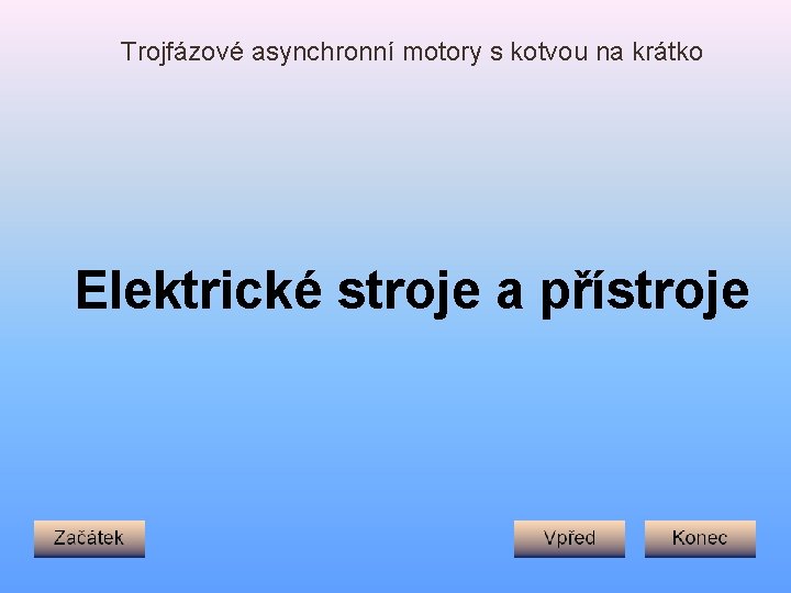 Trojfázové asynchronní motory s kotvou na krátko Elektrické stroje a přístroje 