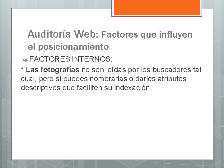 Auditoría Web: Factores que influyen el posicionamiento FACTORES INTERNOS: * Las fotografías no son