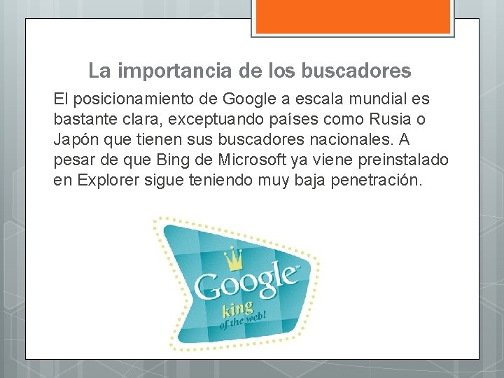 La importancia de los buscadores El posicionamiento de Google a escala mundial es bastante