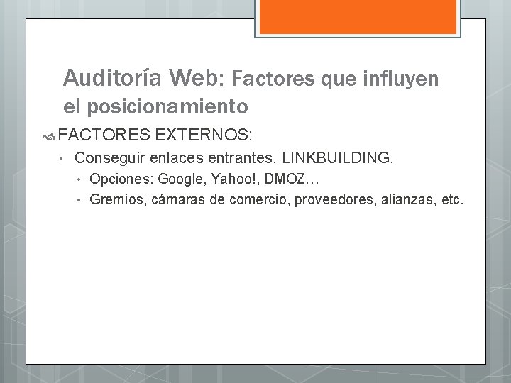 Auditoría Web: Factores que influyen el posicionamiento FACTORES • EXTERNOS: Conseguir enlaces entrantes. LINKBUILDING.