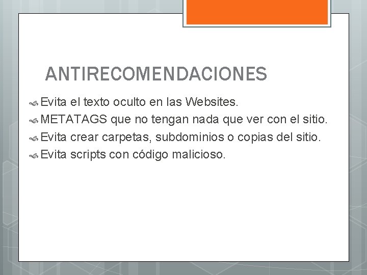 ANTIRECOMENDACIONES Evita el texto oculto en las Websites. METATAGS que no tengan nada que