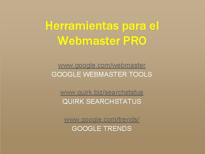 Herramientas para el Webmaster PRO www. google. com/webmaster GOOGLE WEBMASTER TOOLS www. quirk. biz/searchstatus