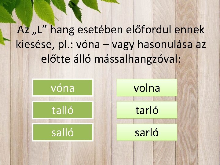 Az „L” hang esetében előfordul ennek kiesése, pl. : vóna – vagy hasonulása az