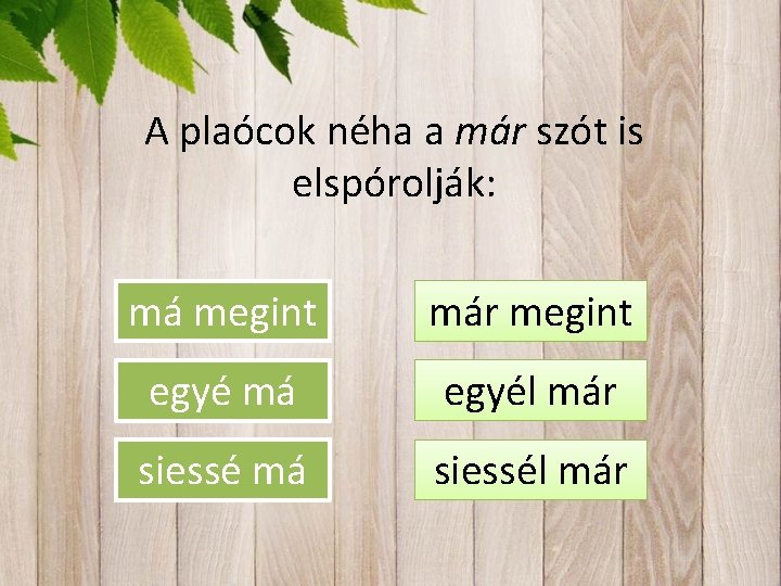 A plaócok néha a már szót is elspórolják: má megint már megint egyé má