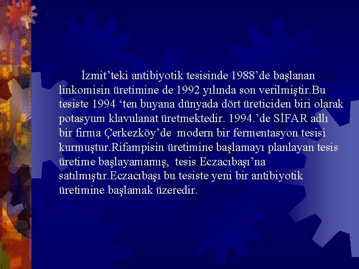  İzmit’teki antibiyotik tesisinde 1988’de başlanan linkomisin üretimine de 1992 yılında son verilmiştir. Bu