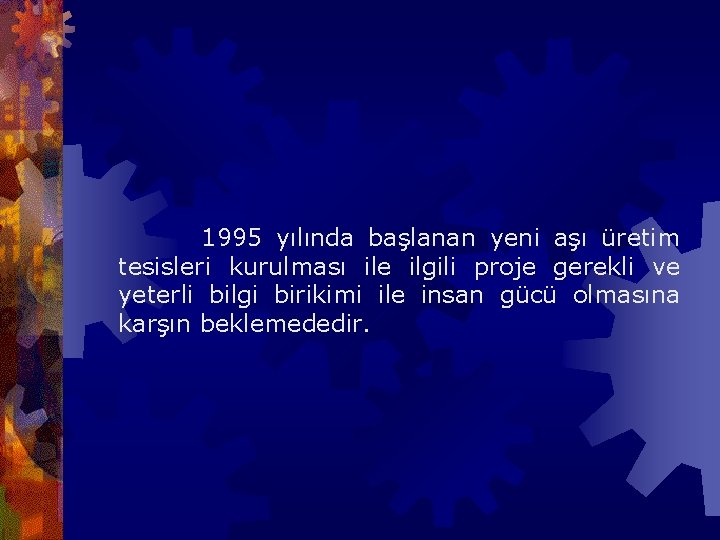 1995 yılında başlanan yeni aşı üretim tesisleri kurulması ile ilgili proje gerekli ve yeterli