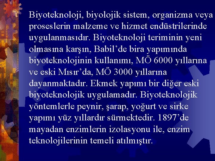 Biyoteknoloji, biyolojik sistem, organizma veya proseslerin malzeme ve hizmet endüstrilerinde uygulanmasıdır. Biyoteknoloji teriminin yeni