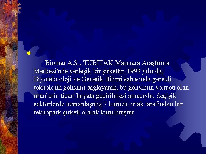  Biomar A. Ş. , TÜBİTAK Marmara Araştırma Merkezi'nde yerleşik bir şirkettir. 1993 yılında,