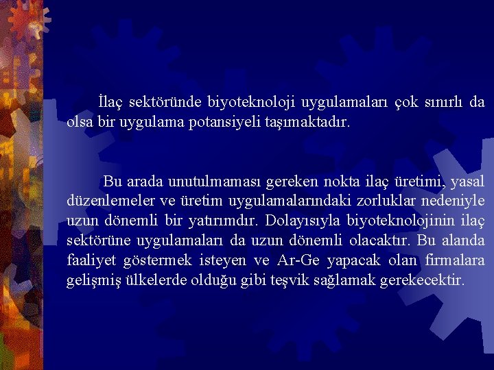  İlaç sektöründe biyoteknoloji uygulamaları çok sınırlı da olsa bir uygulama potansiyeli taşımaktadır. Bu