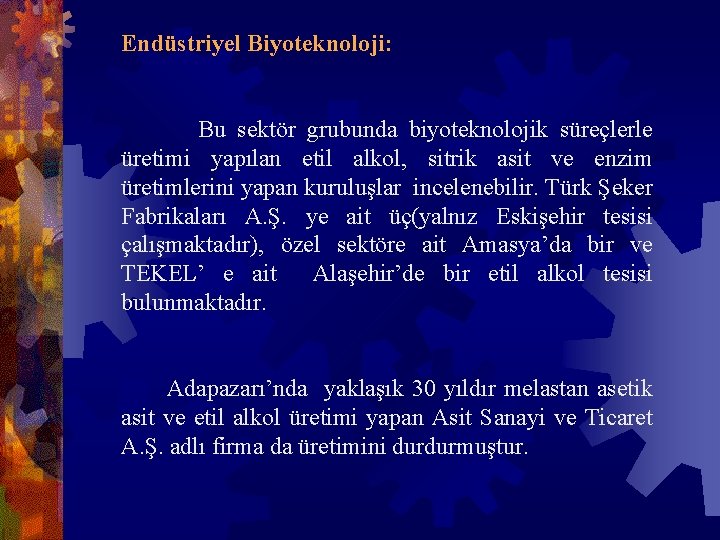 Endüstriyel Biyoteknoloji: Bu sektör grubunda biyoteknolojik süreçlerle üretimi yapılan etil alkol, sitrik asit ve