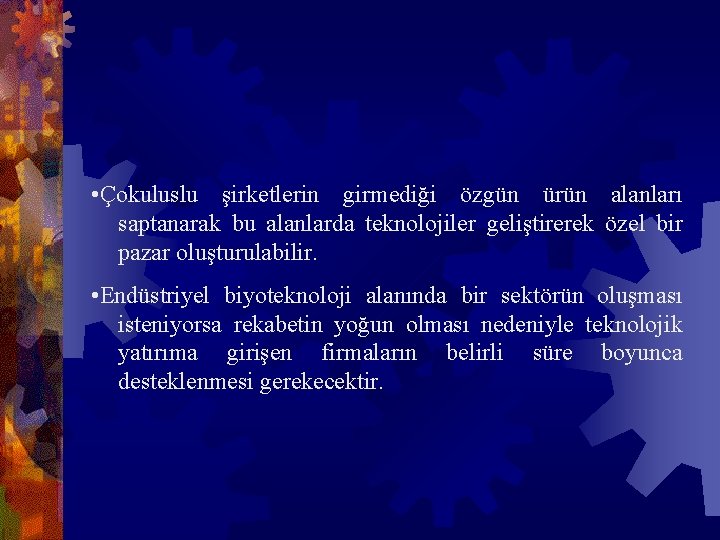  • Çokuluslu şirketlerin girmediği özgün ürün alanları saptanarak bu alanlarda teknolojiler geliştirerek özel