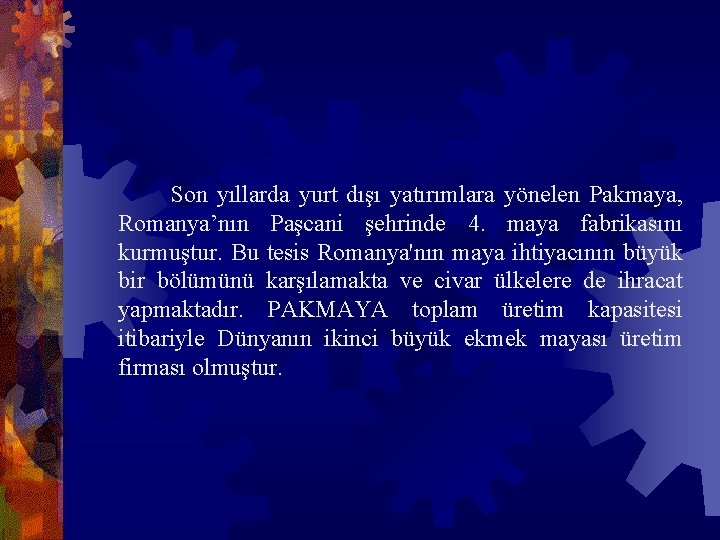  Son yıllarda yurt dışı yatırımlara yönelen Pakmaya, Romanya’nın Paşcani şehrinde 4. maya fabrikasını