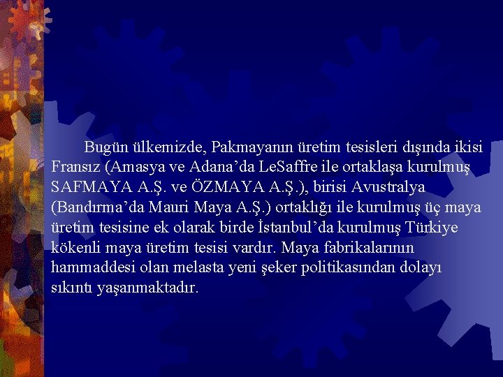  Bugün ülkemizde, Pakmayanın üretim tesisleri dışında ikisi Fransız (Amasya ve Adana’da Le. Saffre