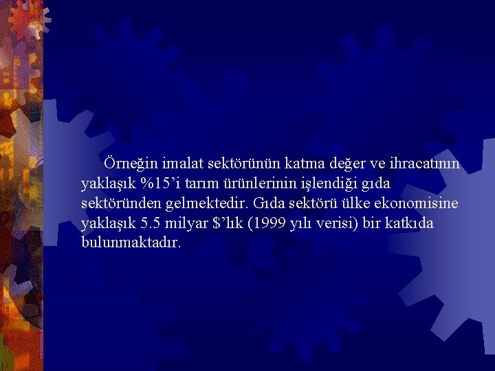  Örneğin imalat sektörünün katma değer ve ihracatının yaklaşık %15’i tarım ürünlerinin işlendiği gıda