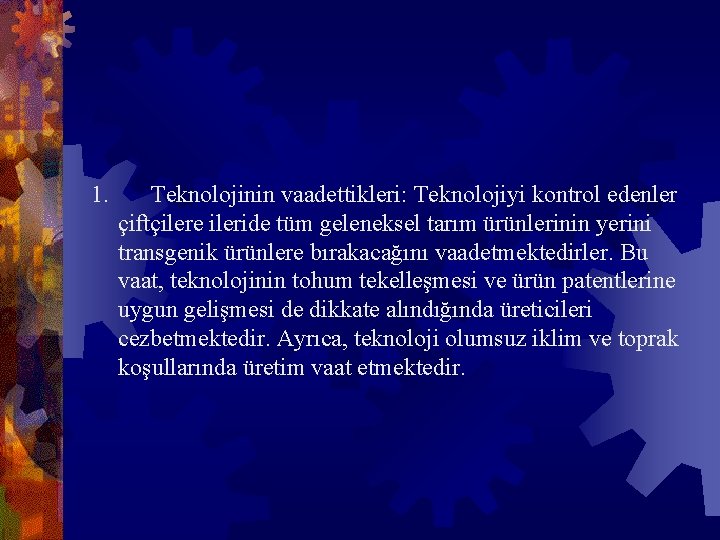 1. Teknolojinin vaadettikleri: Teknolojiyi kontrol edenler çiftçilere ileride tüm geleneksel tarım ürünlerinin yerini transgenik