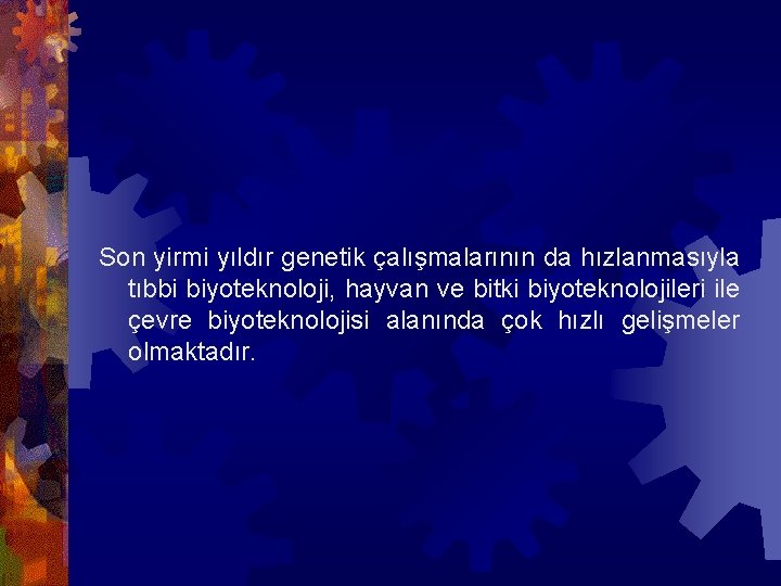 Son yirmi yıldır genetik çalışmalarının da hızlanmasıyla tıbbi biyoteknoloji, hayvan ve bitki biyoteknolojileri ile