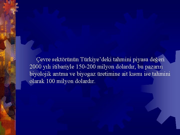  Çevre sektörünün Türkiye’deki tahmini piyasa değeri 2000 yılı itibariyle 150 -200 milyon dolardır,