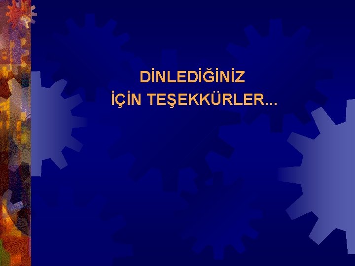 DİNLEDİĞİNİZ İÇİN TEŞEKKÜRLER. . . 