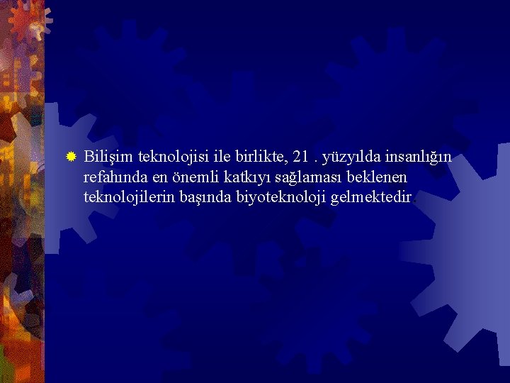 ® Bilişim teknolojisi ile birlikte, 21. yüzyılda insanlığın refahında en önemli katkıyı sağlaması beklenen