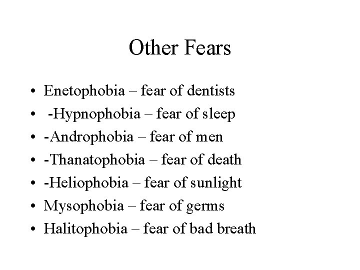 Other Fears • • Enetophobia – fear of dentists -Hypnophobia – fear of sleep