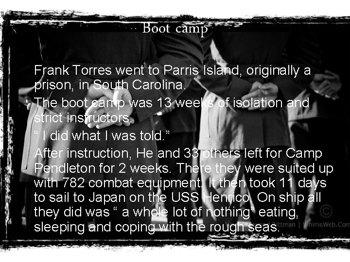 Boot camp Frank Torres went to Parris Island, originally a prison, in South Carolina.