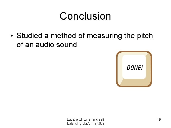 Conclusion • Studied a method of measuring the pitch of an audio sound. Labs: Conclusion • Studied a method of measuring the pitch of an audio sound. Labs: