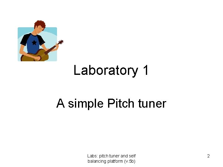 Laboratory 1 A simple Pitch tuner Labs: pitch tuner and self balancing platform (v. Laboratory 1 A simple Pitch tuner Labs: pitch tuner and self balancing platform (v.