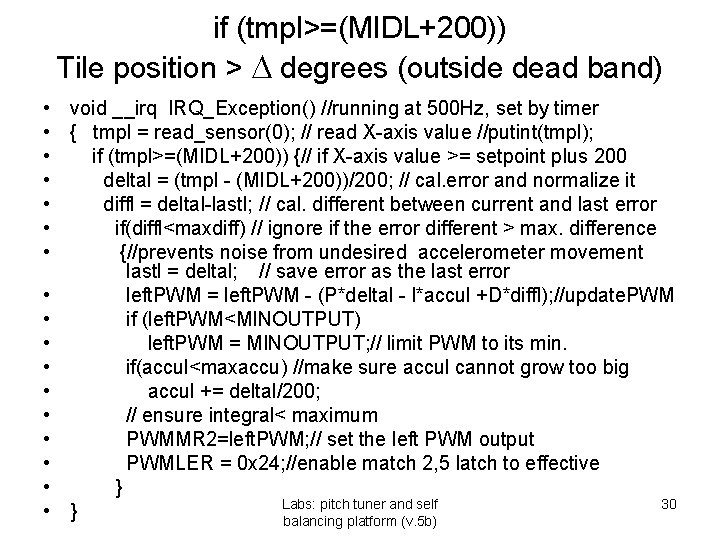 if (tmpl>=(MIDL+200)) Tile position > degrees (outside dead band) • void __irq IRQ_Exception() //running if (tmpl>=(MIDL+200)) Tile position > degrees (outside dead band) • void __irq IRQ_Exception() //running