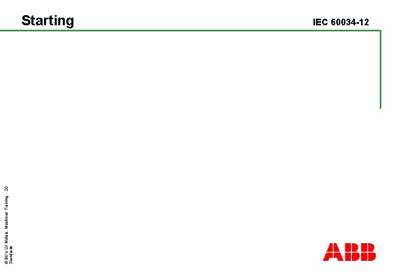 © BU´s LV Motors, Machines Training - 20 Standards Starting IEC 60034 -12 